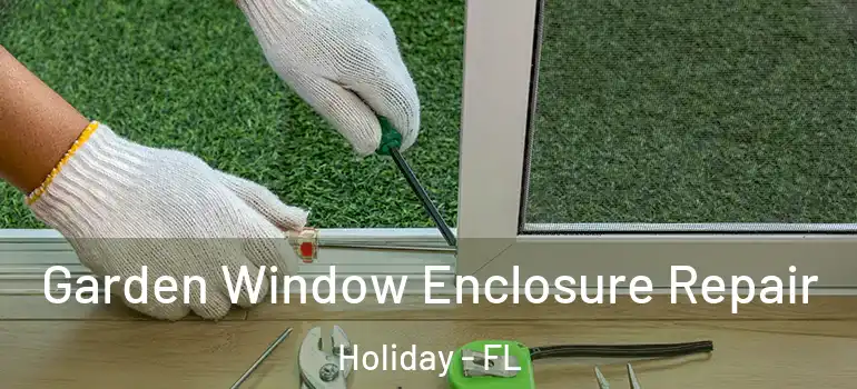  Garden Window Enclosure Repair Holiday - FL