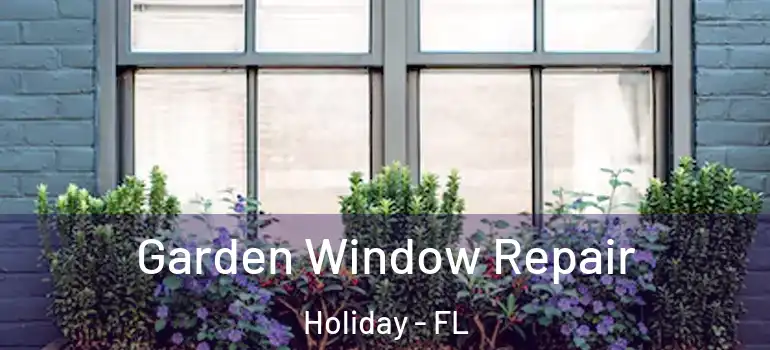  Garden Window Repair Holiday - FL