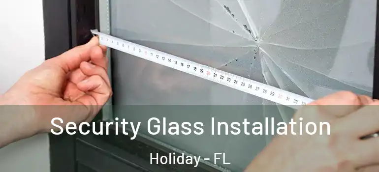  Security Glass Installation Holiday - FL